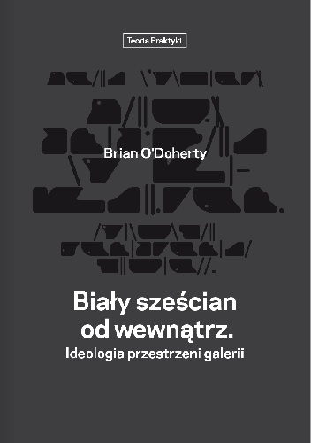 Biały sześcian od wewnątrz. Ideologia przestrzeni galerii - Brian O'Doherty