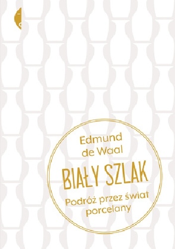 Biały szlak. Podróż przez świat porcelany - Edmund de Waal