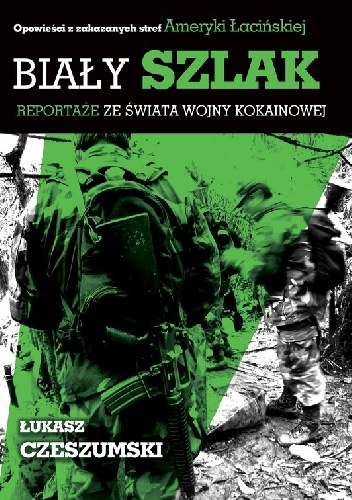 Biały szlak. Reportaże ze świata wojny kokainowej. - Łukasz Czeszumski