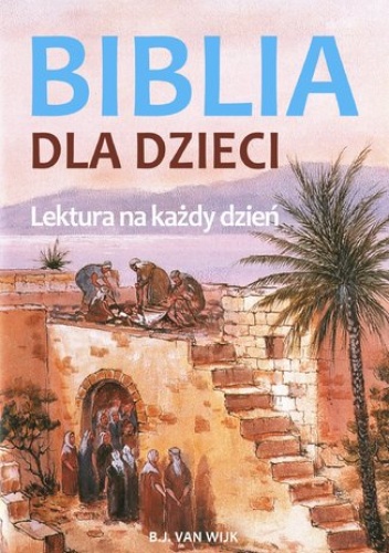 Biblia dla dzieci. Lektura na każdy dzień - van Wijk B.J.