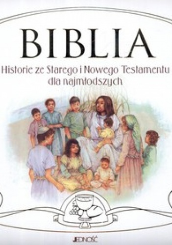 Biblia. Historie ze Starego i Nowego Testamentu dla najmłodszych