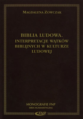 Biblia ludowa. Interpretacje wątków biblijnych w kulturze ludowej - Magdalena Zowczak