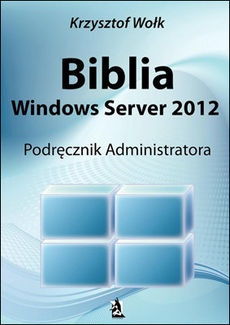 Biblia Windows Server 2012. Podręcznik Administratora - Krzysztof Wołk