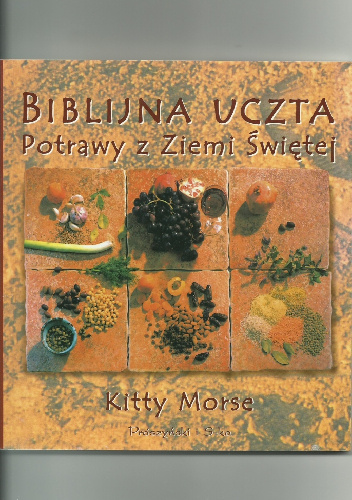 Biblijna uczta. Potrawy z Ziemi Świętej - Kitty Morse