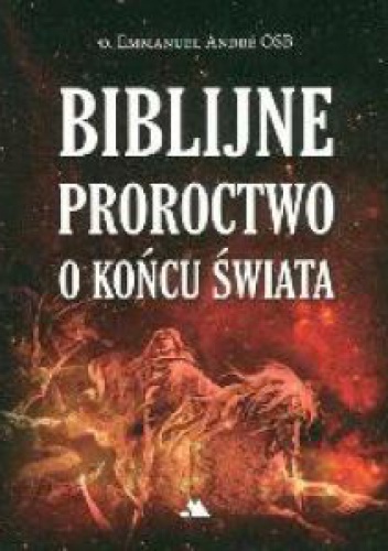 Biblijne proroctwo o końcu świata - o. Emmanuel Andre