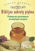 Biblijne sekrety piękna: praktyczne zastosowanie starożytnych receptur - Garrett Ginger