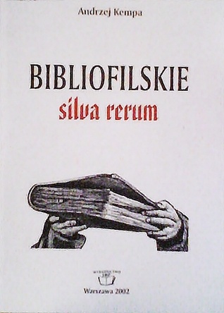 Bibliofilskie silva rerum: szkice, notatki, wypisy - Andrzej Kempa