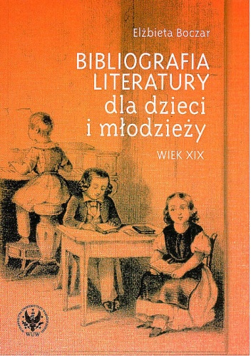 Bibliografia literatury dla dzieci i młodzieży - wiek XIX: literatura polska i przekłady - Elżbieta Boczar