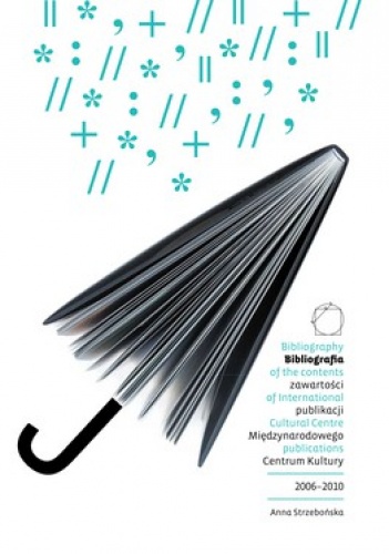Bibliografia zawartości publikacji Międzynarodowego Centrum Kultury 2006-2010 - Anna Strzebońska