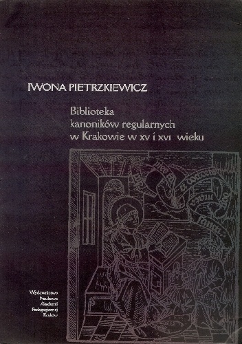 Biblioteka kanoników regularnych w Krakowie w XV i XVI wieku - Iwona Pietrzkiewicz