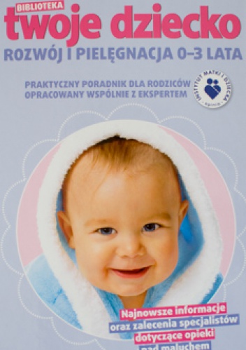 Biblioteka. Twoje Dziecko. Rozwój i Pielęgnacja 0-3 lata - praca zbiorowa