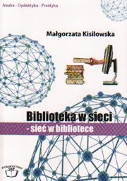 Biblioteka w sieci. Sieć w bibliotece - Małgorzata Kisilowska