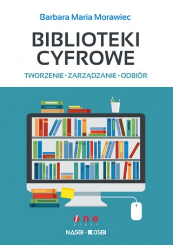 Biblioteki cyfrowe: tworzenie, zarządzanie, odbiór - Maria Morawiec Barbara