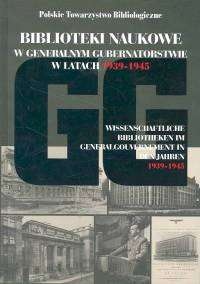 BIBLIOTEKI NAUKOWE W GENERALNYM GUBERNATORSTWIE W LATACH 1939-1945... - praca zbiorowa