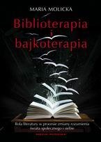 Biblioterapia i bajkoterapia. Rola literatury w procesie zmiany rozumienia świata społecznego i siebie - Maria Molicka