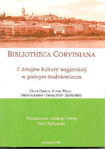 Bibliotheca Corviniana. Z dziejów kultury węgierskiej w późnym Średniowieczu - Piotr Tafiłowski