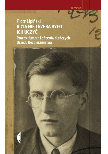 Bicia nie trzeba było ich uczyć. Proces Humera i oficerów śledczych urzędu bezpieczeństwa - Piotr Lipiński