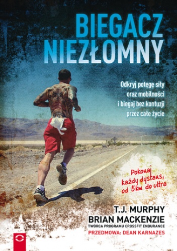 Biegacz niezłomny. Odkryj potęgę siły oraz mobilności i biegaj bez kontuzji przez całe życie - Brian Mackenzie