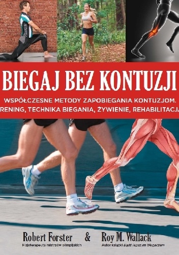 Biegaj bez kontuzji. Współczesne metody zapobiegania kontuzjom, trening, technika biegania, żywienie, rehabilitacja. - Robert Forster