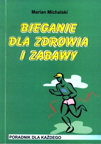 Bieganie dla zdrowia i zabawy. Poradnik dla każdego. - Marian Michalski