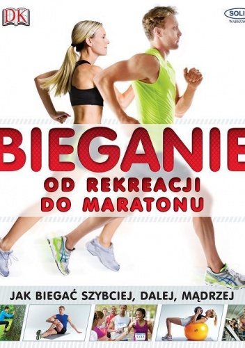 Bieganie. Od rekreacji do maratonu. Jak biegać szybciej, dalej, mądrzej - praca zbiorowa
