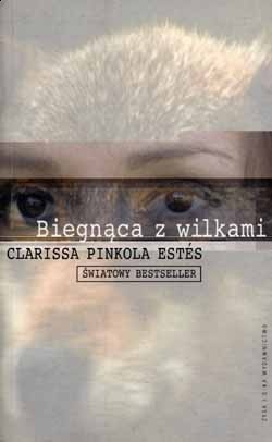 Biegnąca z wilkami. Archetyp Dzikiej Kobiety w mitach i legendach - Clarissa Pinkola Estés