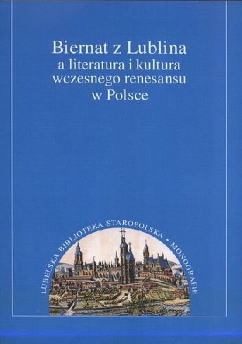 Biernat z Lublina a literatura i kultura wczesnego renesansu w Polsce - Justyna Dąbrowska - Kujko, Anna Nowicka-Struska