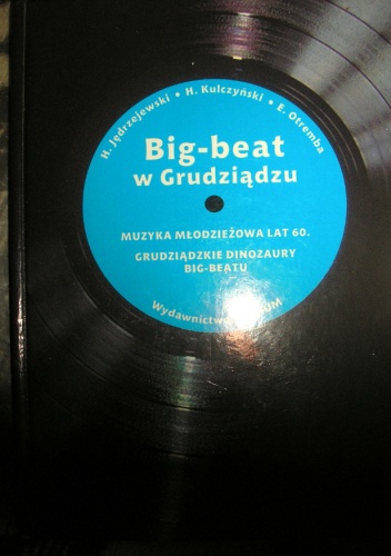 Big-beat w Grudziądzu : muzyka młodzieżowa lat 60. : grudziądzkie dinozaury big-beatu