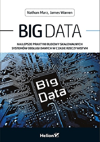 Big Data. Najlepsze praktyki budowy skalowalnych systemów obsługi danych w czasie rzeczywistym - Nathan Marz, James Warren