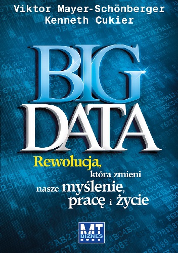 Big data. Rewolucja, która zmieni nasze myślenie, pracę i życie. - Kenneth Cukier, Victor Mayer-Schonberger