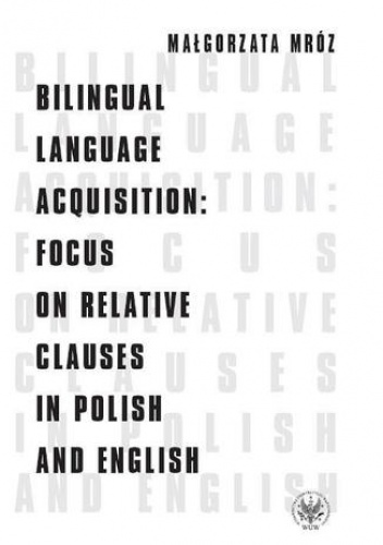 Bilingual Language Acquisition : Focus on Relative Clauses in Polish and English - Mróz Małgorzata