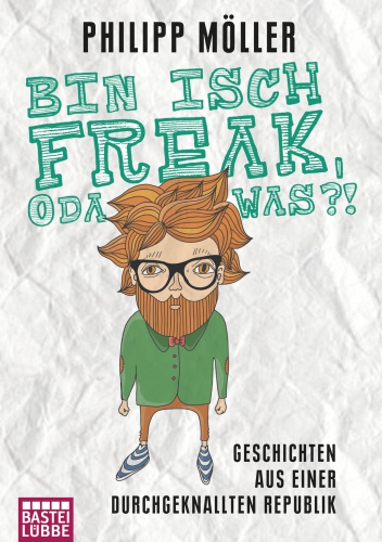 Bin isch Freak, oda was?! Geschichten aus einer durchgeknallten Republik - Philipp Möller