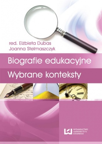 Biografia i badanie biografii. Tom 3. Biografie edukacyjne. Wybrane konteksty - Elżbieta Dubas, Stelmaszczyk Joanna