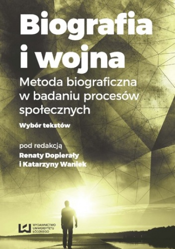 Biografia i wojna. Metoda biograficzna w badaniu procesów społecznych. Wybór tekstów - Katarzyna Waniek, Renata Dopierała