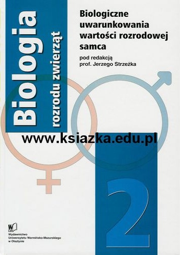 Biologia rozrodu zwierząt 2: Biologiczne uwarunkowania wartości rozrodowej samca - Jerzy Strzeżek