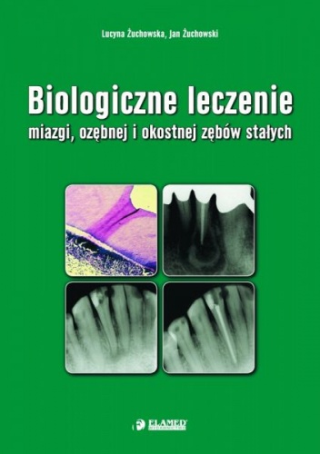 Biologiczne leczenie miazgi, ozębnej i okostnej zębów stałych - Lucyna Żuchowska, Jan Żuchowski