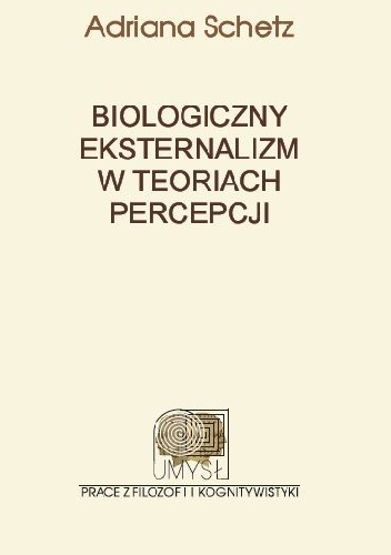 Biologiczny eksternalizm w teoriach percepcji - Adriana Schetz