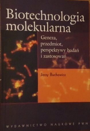 Biotechnologia molekularna. Geneza, przedmiot, perspektywy badań i zastosowań. - Jerzy Buchowicz