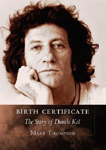 Birth Certificate: The Story of Danilo Kis - Mark Thompson