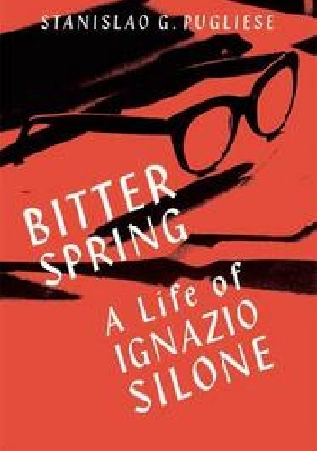 Bitter Spring: A Life of Ignazio Silone - Stanislao G. Pugliese