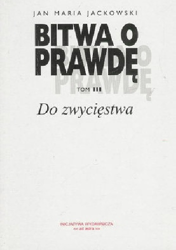 Bitwa o prawdę. Do zwycięstwa - Jan Maria Jackowski