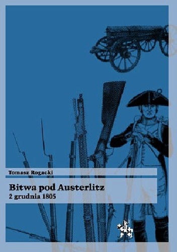 Bitwa pod Austerlitz 2 grudnia 1805 - Tomasz Rogacki