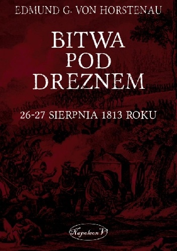 Bitwa pod Dreznem. 26-27 sierpnia 1813 roku - Edmund von Gleise-Horstenau