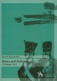 Bitwa pod Kaliszem 13 lutego 1813 - Marcin Baranowski