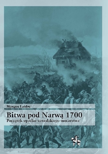 Bitwa pod Narwą 1700. Początek upadku szwedzkiego mocarstwa - Margus Laidre