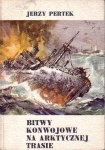 Bitwy konwojowe na arktycznej trasie - Jerzy Pertek