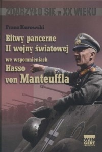 Bitwy pancerne II wojny światowej we wspomnieniach Hasso von Manteuffla - Franz Kurowski, Hasso von Manteuffel