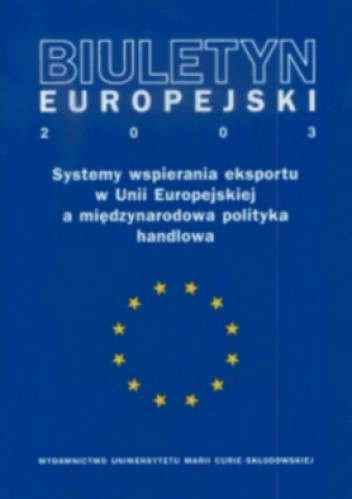 Biuletyn Europejski 2003. Systemy wspierania eskportu w Unii Europejskiej a międzynarodowa polityka - Bogumiła Mucha-Leszko