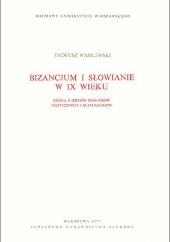 Bizancjum i Słowianie w IX wieku. Studia z dziejów stosunków politycznych i kulturalnych - Tadeusz Wasilewski