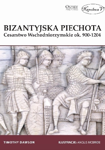 Bizantyjska piechota. Cesarstwo Wschodniorzymskie ok. 900-1204 - Dawson Timothy